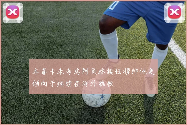本菲卡未考虑阿莫林接任穆帅他更倾向于继续在海外执教