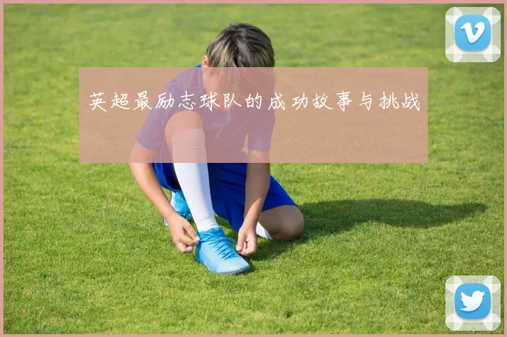 英超最励志球队的成功故事与挑战