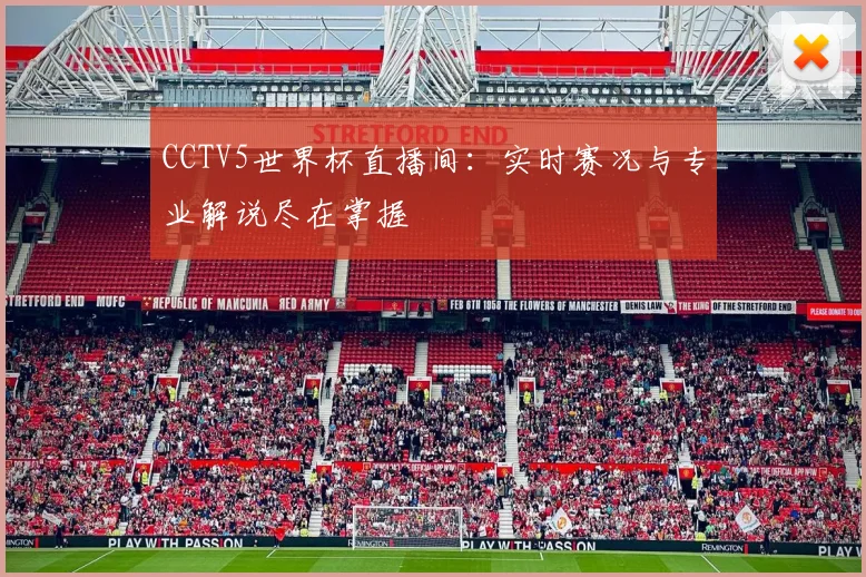 CCTV5世界杯直播间：实时赛况与专业解说尽在掌握