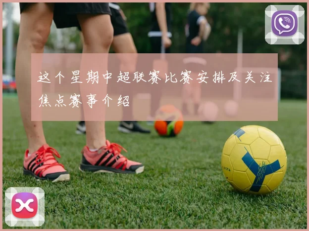 这个星期中超联赛比赛安排及关注焦点赛事介绍